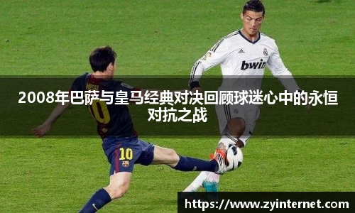 2008年巴萨与皇马经典对决回顾球迷心中的永恒对抗之战